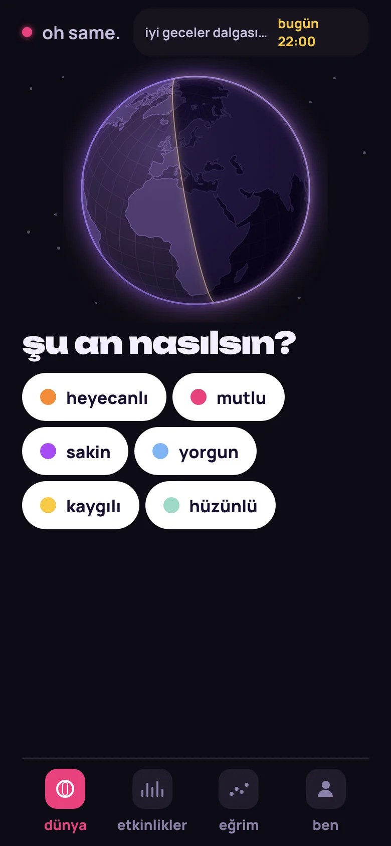 oh same. dünya ekranı: şu an nasılsın?